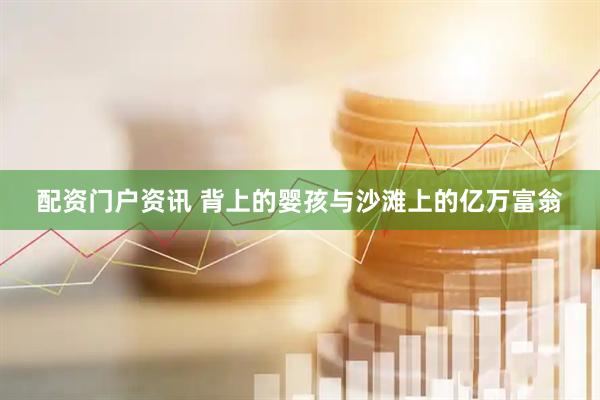 配资门户资讯 背上的婴孩与沙滩上的亿万富翁